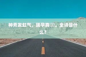 神秀发虹气，瑞孕真璠玙。全诗是什么？