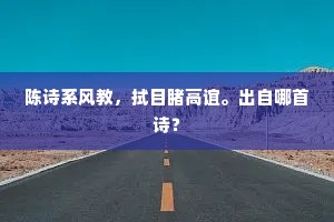 陈诗系风教，拭目睹高谊。出自哪首诗？