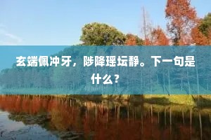 玄端佩冲牙，陟降瑶坛静。下一句是什么？