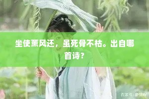 坐使薰风还，虽死骨不枯。出自哪首诗？