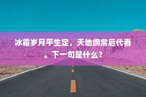 冰霜岁月平生定，天地纲常后代看。下一句是什么？