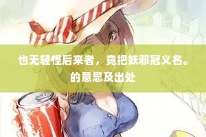 也无轻怪后来者，竟把妖邪冠义名。的意思及出处