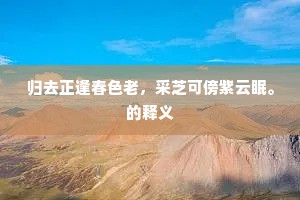 归去正逢春色老，采芝可傍紫云眠。的释义