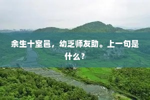余生十室邑，幼乏师友助。上一句是什么？