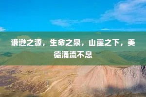 谦逊之源，生命之泉，山崖之下，美德涌流不息