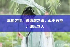 真知之镜，映谦虚之魂，心小石坚，诚以立人