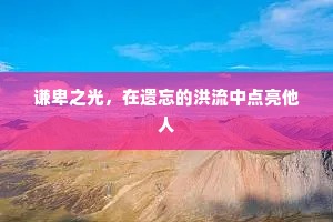 谦卑之光，在遗忘的洪流中点亮他人