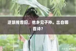 逆旅推耆旧，他乡见子孙。出自哪首诗？