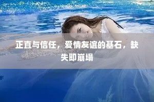 正直与信任，爱情友谊的基石，缺失即崩塌