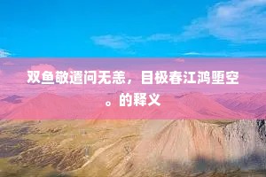双鱼敬遣问无恙，目极春江鸿堕空。的释义