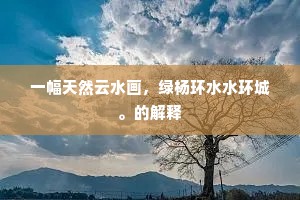 一幅天然云水画，绿杨环水水环城。的解释