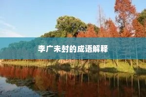 李广未封的成语解释