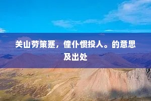 关山劳策蹇，僮仆惯投人。的意思及出处