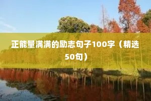 正能量满满的励志句子100字（精选50句）