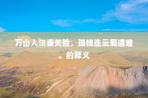 万山入汉秦关险，孤栈连云蜀道难。的释义