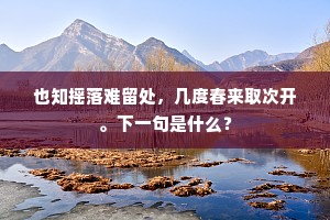 也知摇落难留处，几度春来取次开。下一句是什么？