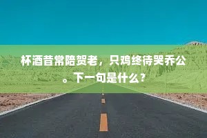 杯酒昔常陪贺老，只鸡终待哭乔公。下一句是什么？