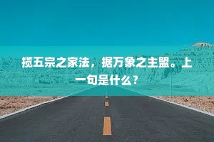 揽五宗之家法，据万象之主盟。上一句是什么？