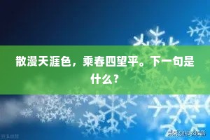 散漫天涯色,乘春四望平。下一句是什么? 散漫天涯色,乘春四望平。下一句是什么?