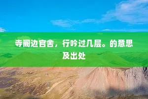 寺阁边官舍，行吟过几层。的意思及出处