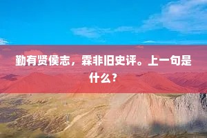 勤有贤侯志,霖非旧史评。上一句是什么? 勤有贤侯志,霖非旧史评。上一句是什么?
