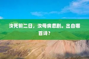 汝死前二日，汝母病忽剧。出自哪首诗？