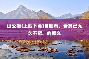 山公接{上四下离}自倒着，吾发已秃久不冠。的释义
