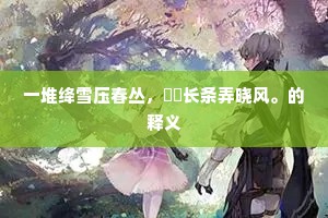 一堆绛雪压春丛，嫋嫋长条弄晓风。的释义