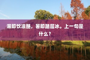 渴即饮凉酪，暑即踏层冰。上一句是什么？