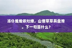 冻仆堆堆依灶燎，山僧草草具盘飧。下一句是什么？