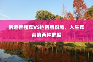 创造者独舞VS适应者群耀，人生舞台的两种璀璨