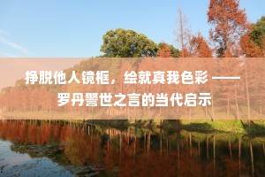 挣脱他人镜框，绘就真我色彩 —— 罗丹警世之言的当代启示