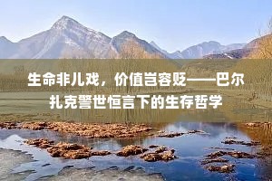 生命非儿戏，价值岂容贬——巴尔扎克警世恒言下的生存哲学