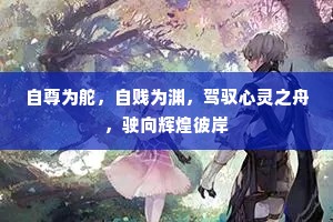 自尊为舵，自贱为渊，驾驭心灵之舟，驶向辉煌彼岸