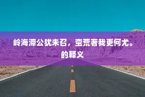 岭海滞公犹未召，蛮荒著我更何尤。的释义