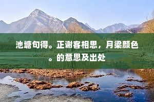 池塘句得。正谢客相思，月梁颜色。的意思及出处
