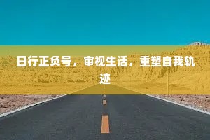 日行正负号，审视生活，重塑自我轨迹