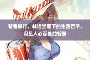 智者愚行，林语堂笔下的生活哲学，洞见人心深处的智慧