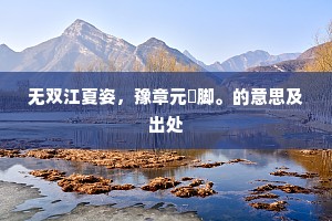 无双江夏姿，豫章元祐脚。的意思及出处
