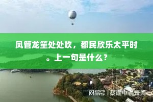 凤管龙笙处处吹，都民欣乐太平时。上一句是什么？