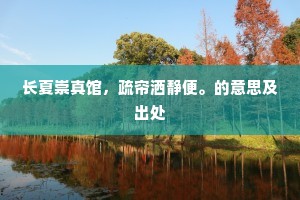 长夏崇真馆，疏帘洒静便。的意思及出处