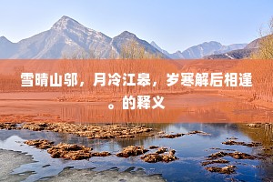 雪晴山邬，月冷江皋，岁寒解后相逢。的释义