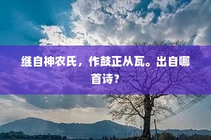 继自神农氏，作鼓正从瓦。出自哪首诗？