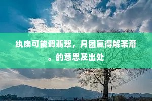 纨扇可能调翡翠，月团嬴得解荼蘼。的意思及出处