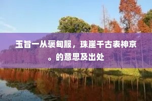 玉旨一从褒甸服，珠崖千古表神京。的意思及出处