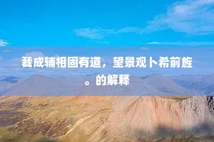 裁成辅相固有道，望景观卜希前旌。的解释