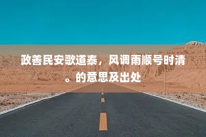 政善民安歌道泰，风调雨顺号时清。的意思及出处