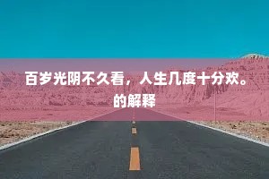百岁光阴不久看，人生几度十分欢。的解释