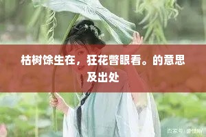 枯树馀生在，狂花瞥眼看。的意思及出处