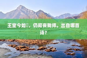 王室今如燬，仍闻丧我师。出自哪首诗？